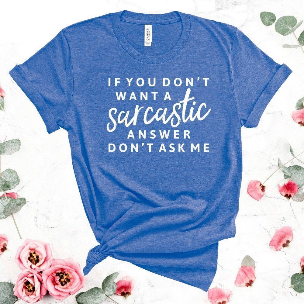 If You Don't Want A Sarcastic Answer Tee Shirt